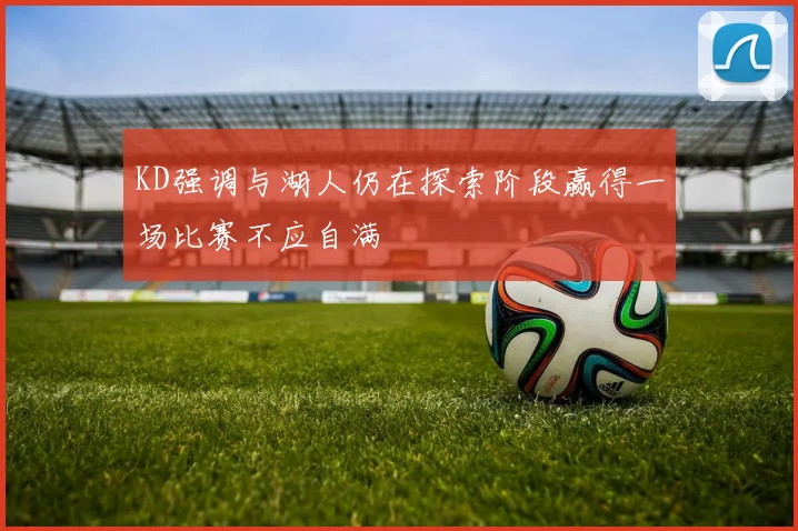 KD强调与湖人仍在探索阶段赢得一场比赛不应自满